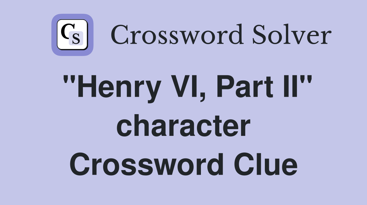 "Henry VI, Part II" character Crossword Clue