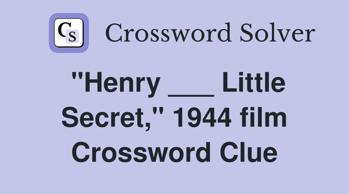 "Henry ___ Little Secret," 1944 film Crossword Clue
