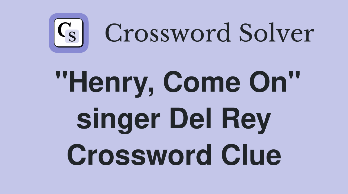 "Henry, Come On" singer Del Rey Crossword Clue