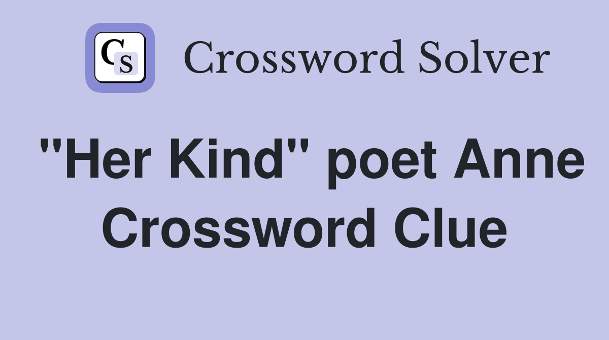 "Her Kind" poet Anne Crossword Clue