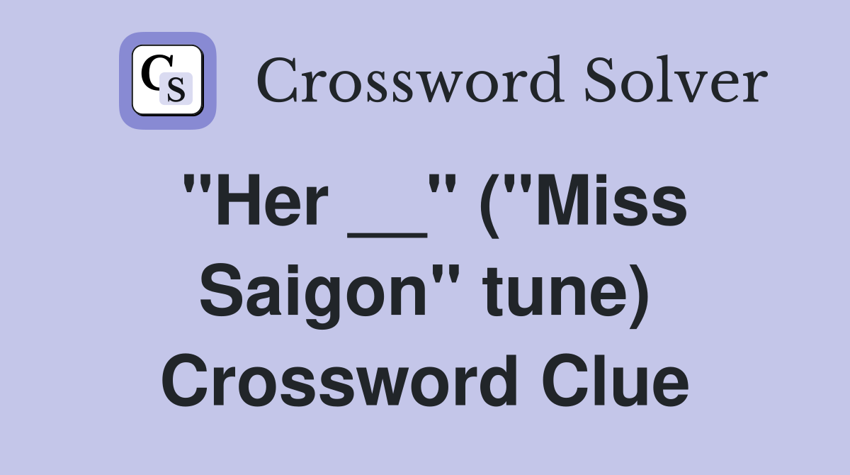 "Her __" ("Miss Saigon" tune) Crossword Clue