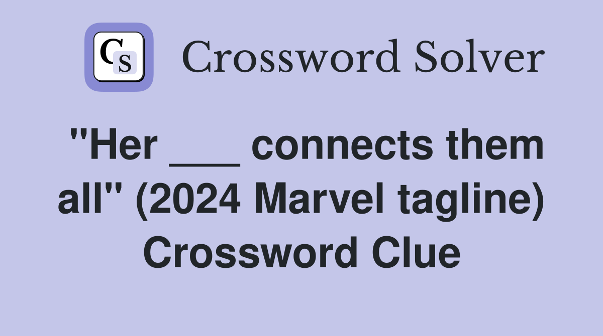 "Her ___ connects them all" (2024 Marvel tagline) Crossword Clue