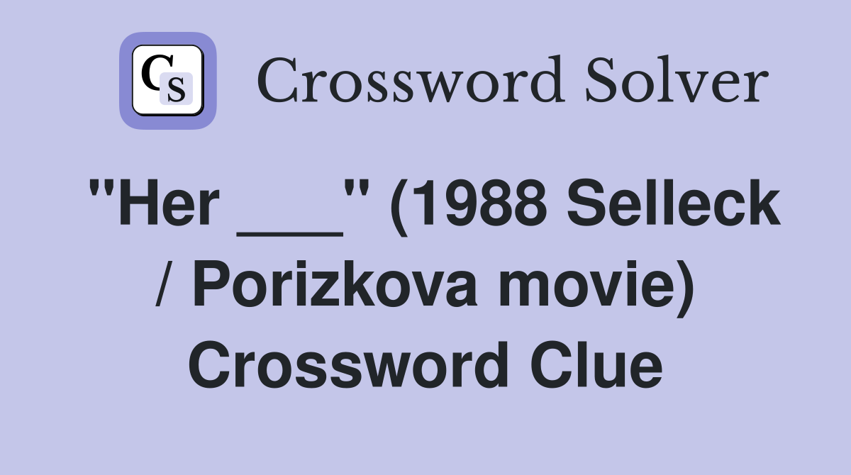 "Her ___" (1988 Selleck / Porizkova movie) Crossword Clue