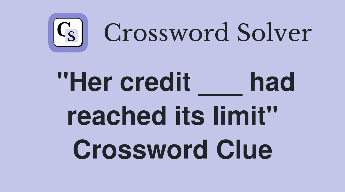 "Her credit ___ had reached its limit" Crossword Clue