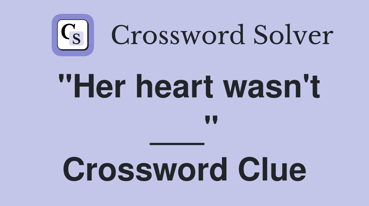 "Her heart wasn't ___" Crossword Clue