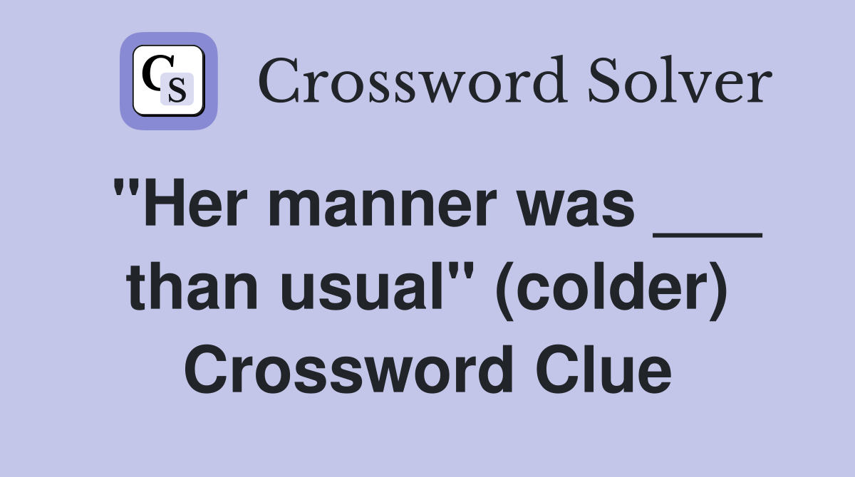 "Her manner was ___ than usual" (colder) Crossword Clue
