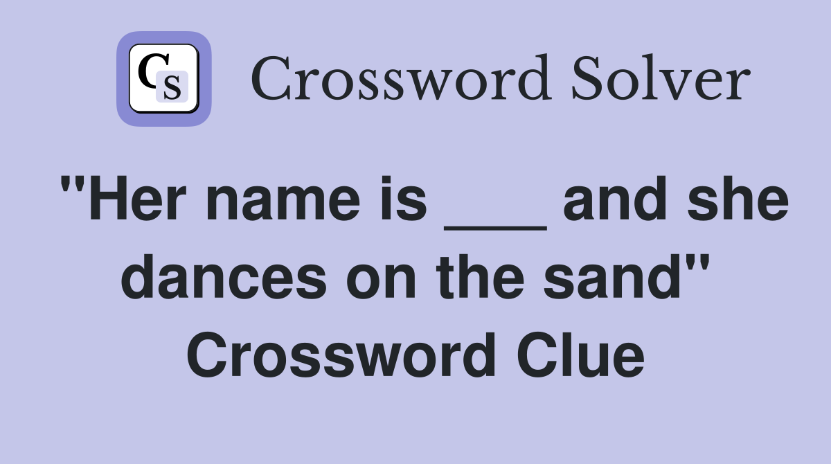 "Her name is ___ and she dances on the sand" Crossword Clue