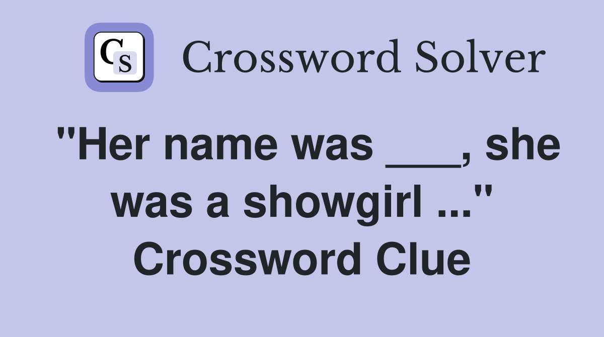 "Her name was ___, she was a showgirl ..." Crossword Clue