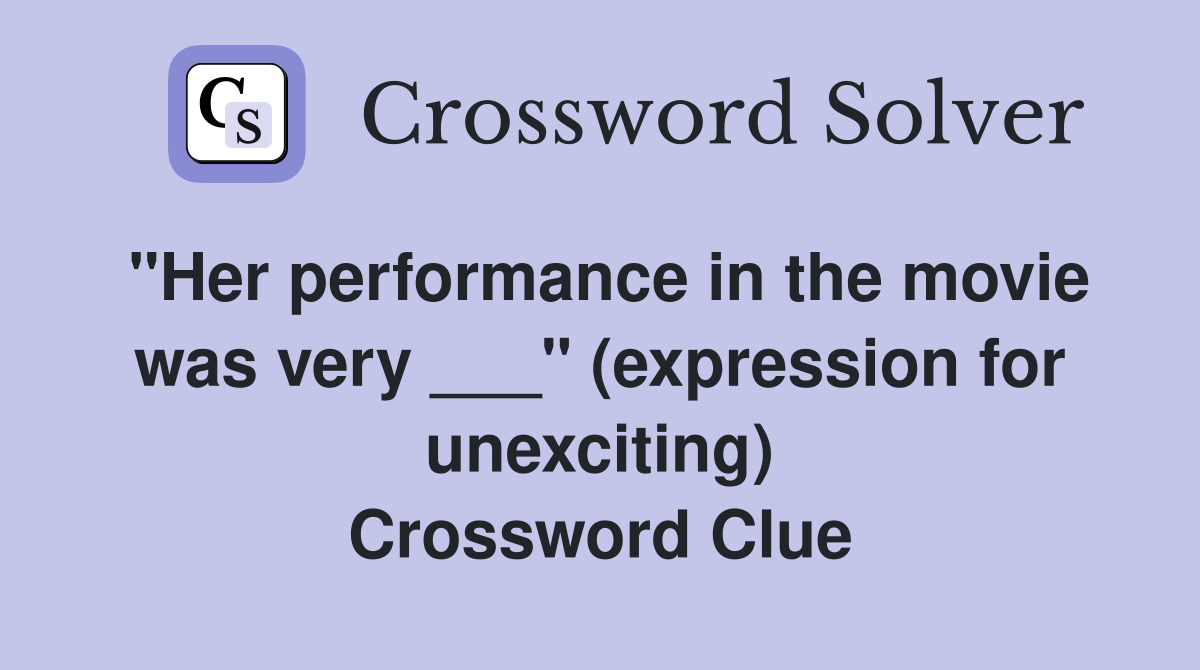 "Her performance in the movie was very ___" (expression for unexciting) Crossword Clue