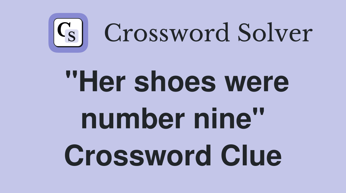 "Her shoes were number nine" Crossword Clue