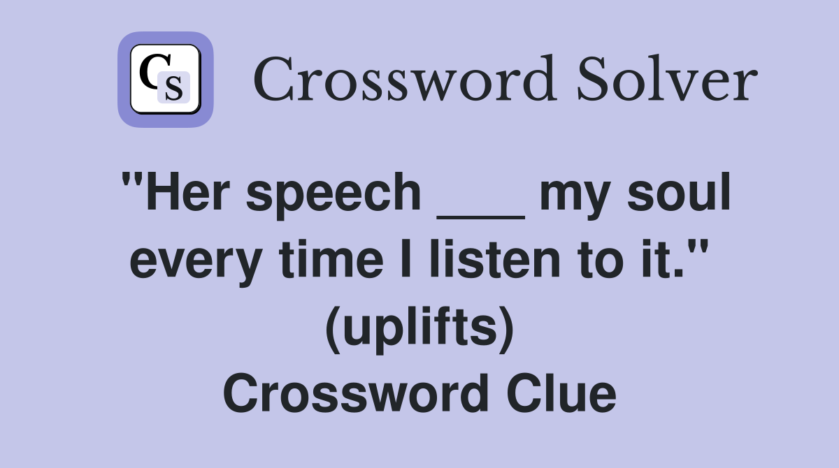 "Her speech ___ my soul every time I listen to it." (uplifts) Crossword Clue