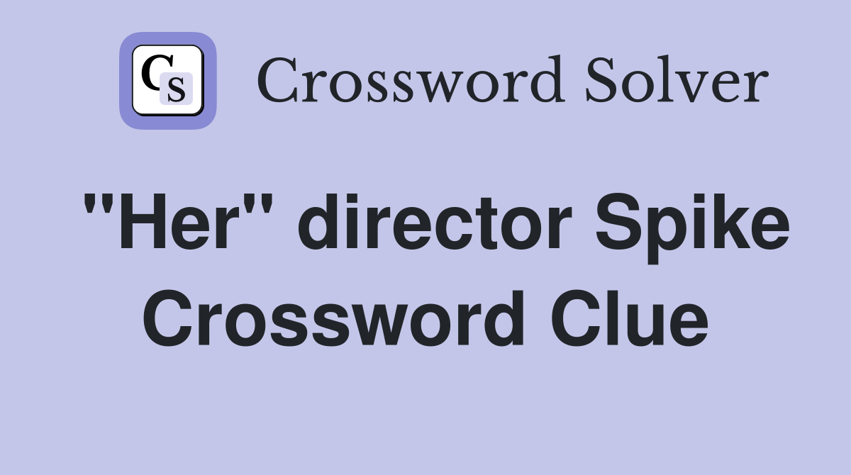 "Her" director Spike Crossword Clue