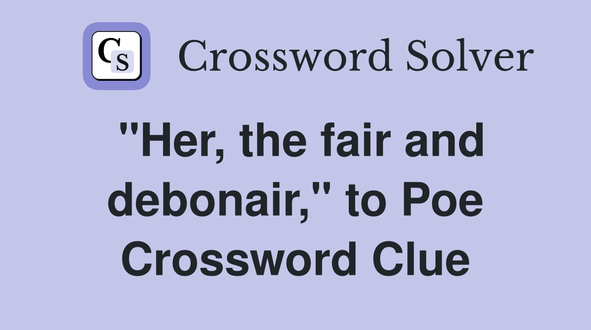 "Her, the fair and debonair," to Poe Crossword Clue