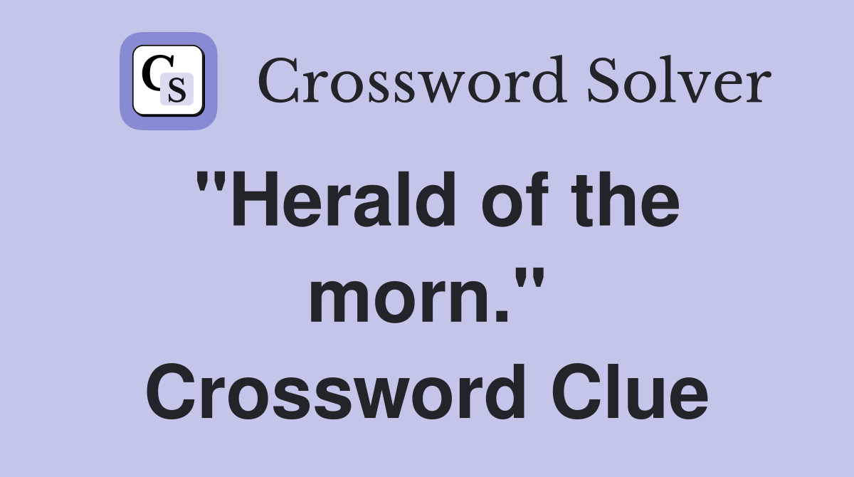 "Herald of the morn." Crossword Clue