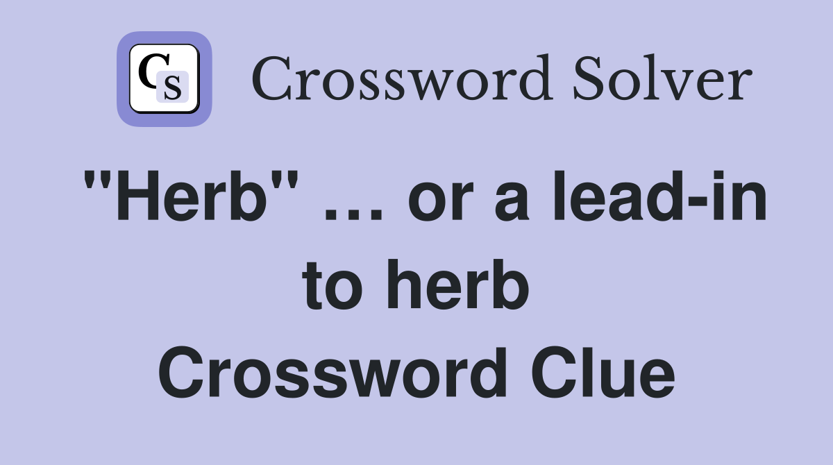 "Herb" … or a lead-in to herb Crossword Clue