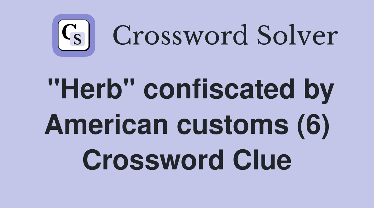 "Herb" confiscated by American customs (6) Crossword Clue