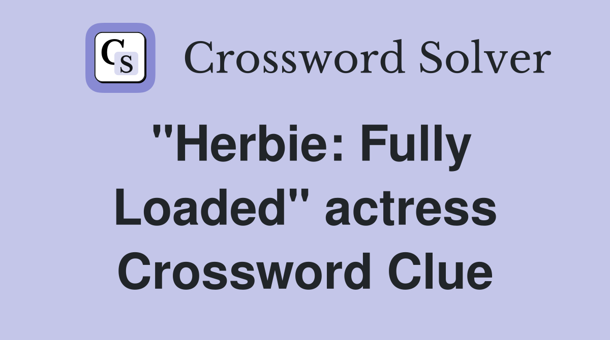 "Herbie: Fully Loaded" actress Crossword Clue