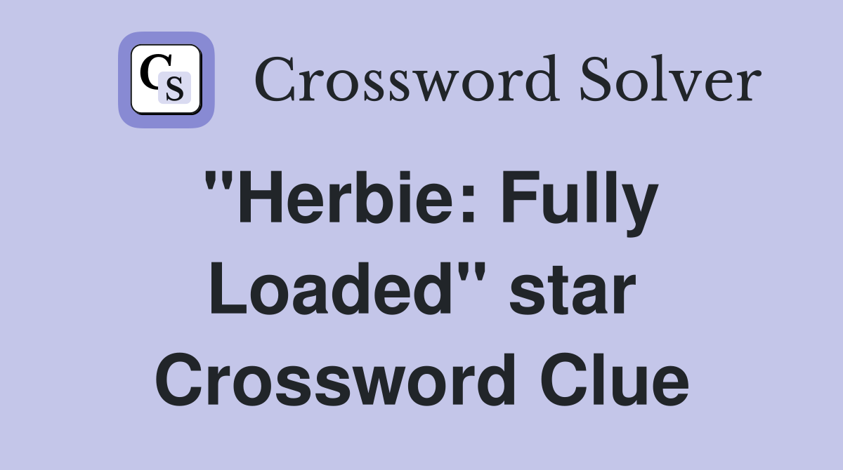 "Herbie: Fully Loaded" star Crossword Clue
