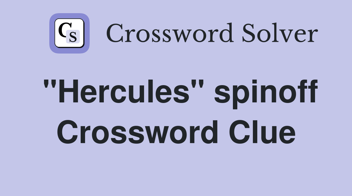 "Hercules" spinoff Crossword Clue