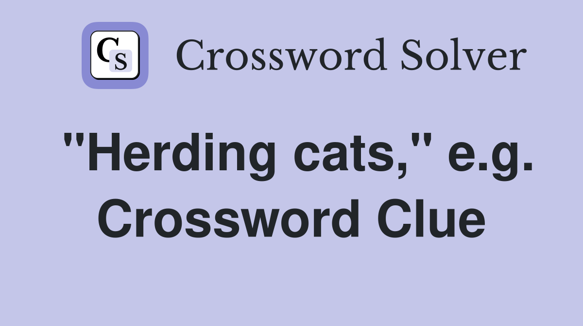 "Herding cats," e.g. Crossword Clue
