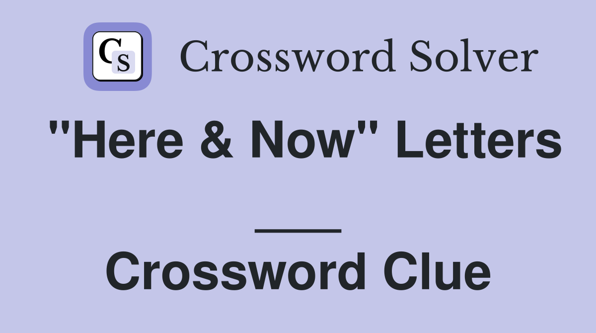 "Here & Now" Letters ___ Crossword Clue