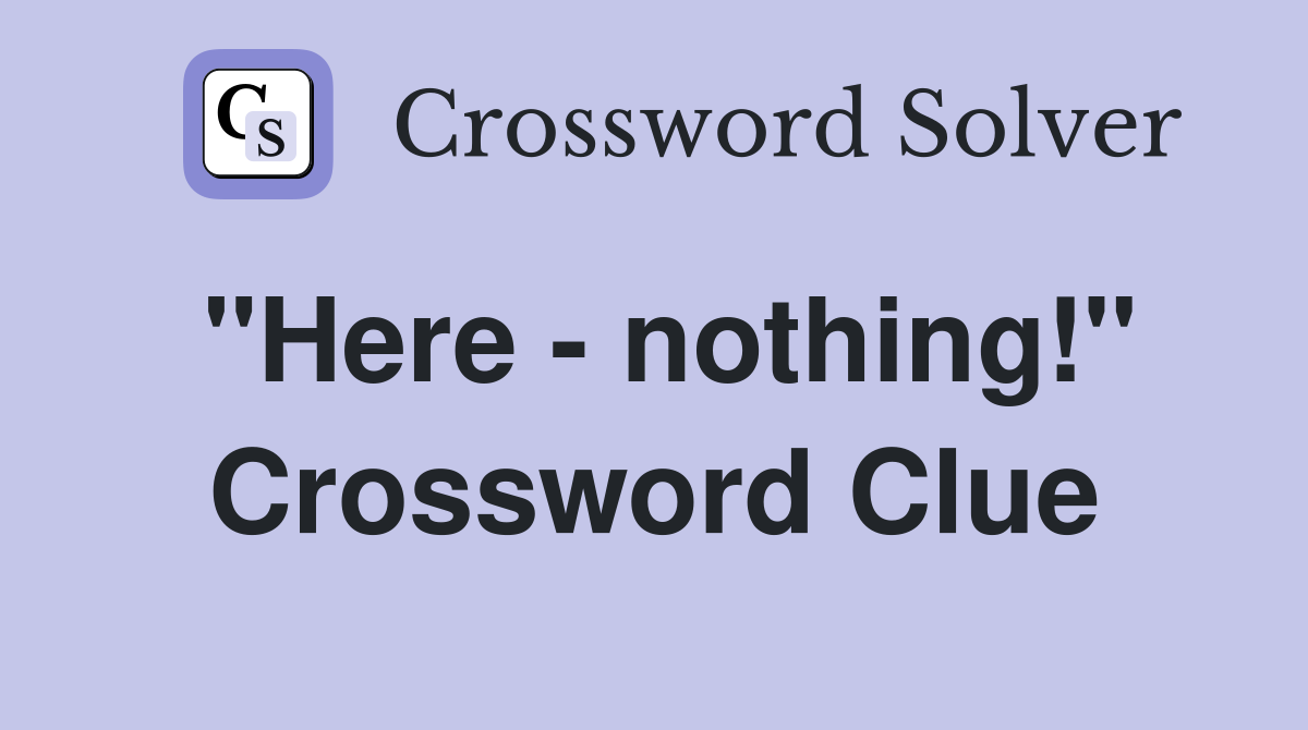 "Here - nothing!" Crossword Clue