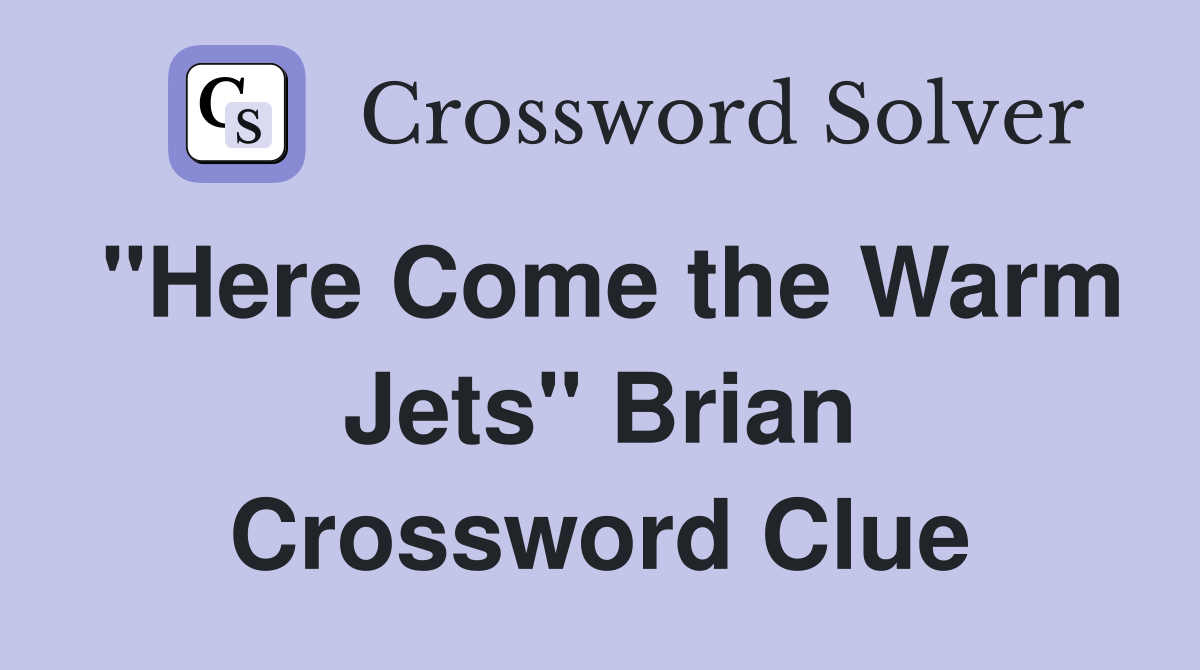 "Here Come the Warm Jets" Brian Crossword Clue