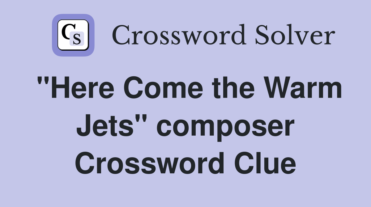 "Here Come the Warm Jets" composer Crossword Clue