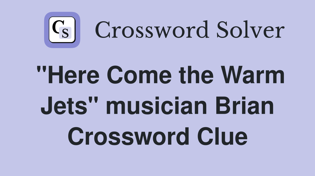 "Here Come the Warm Jets" musician Brian Crossword Clue