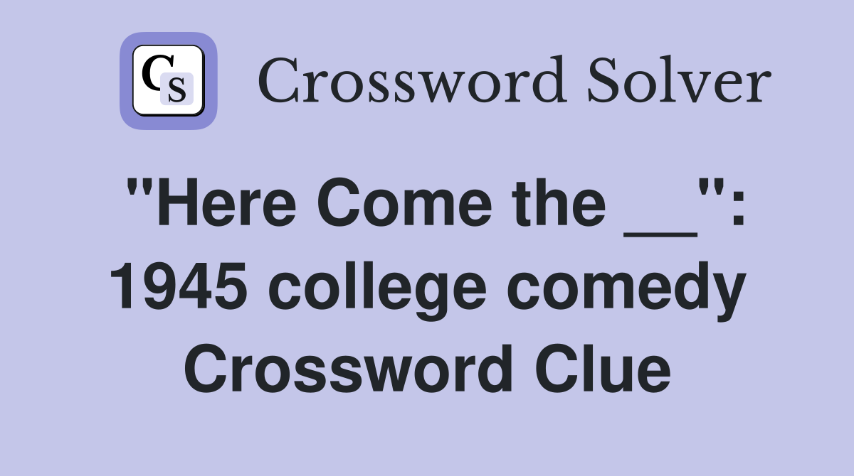 "Here Come the __": 1945 college comedy Crossword Clue