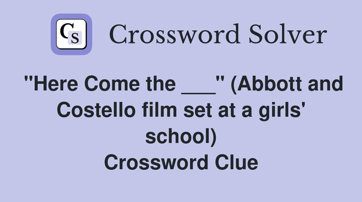 "Here Come the ___" (Abbott and Costello film set at a girls' school) Crossword Clue