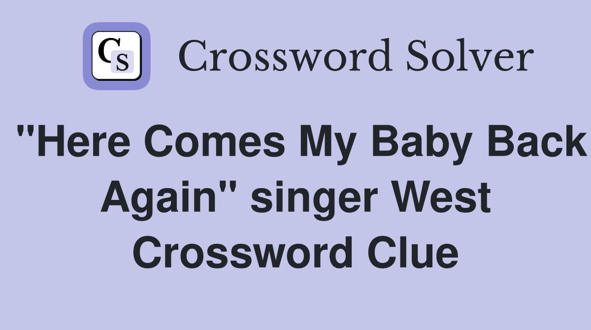 "Here Comes My Baby Back Again" singer West Crossword Clue
