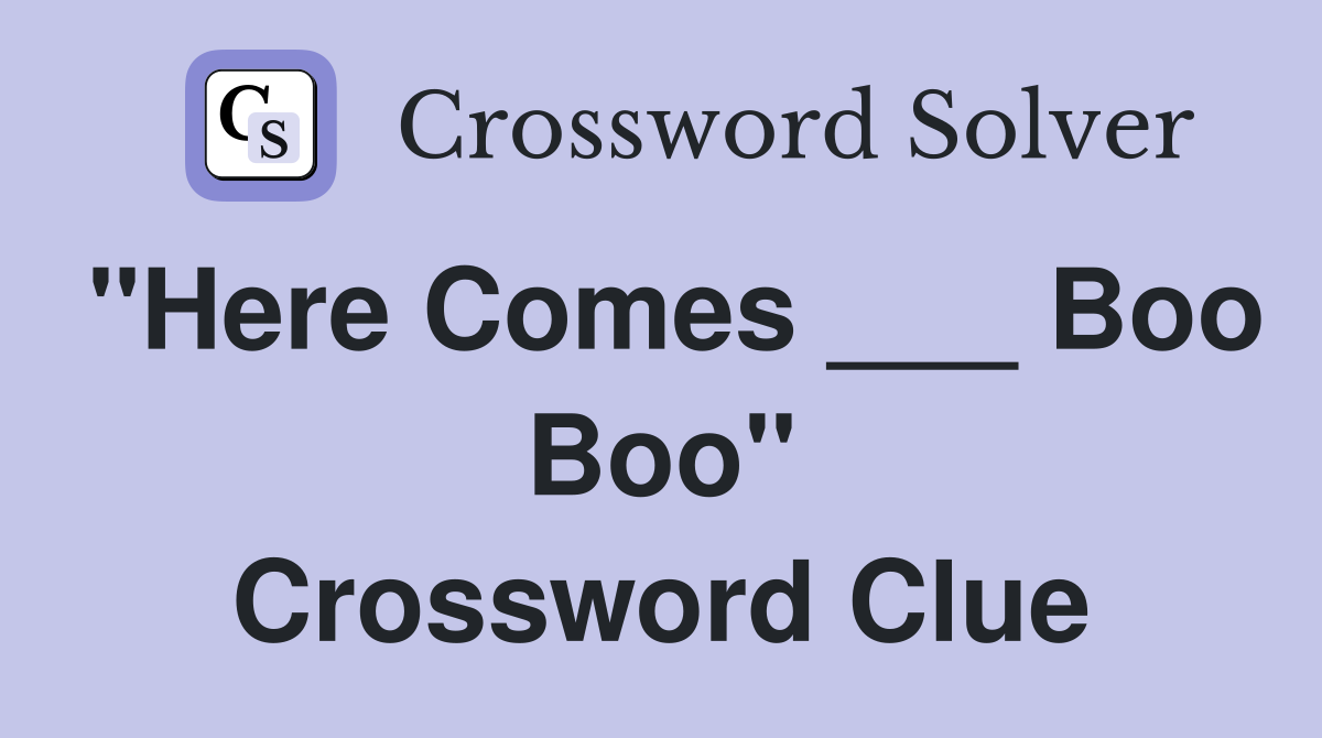 "Here Comes ___ Boo Boo" Crossword Clue