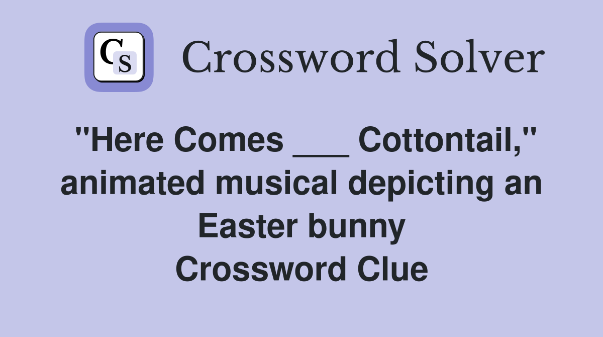 "Here Comes ___ Cottontail," animated musical depicting an Easter bunny Crossword Clue