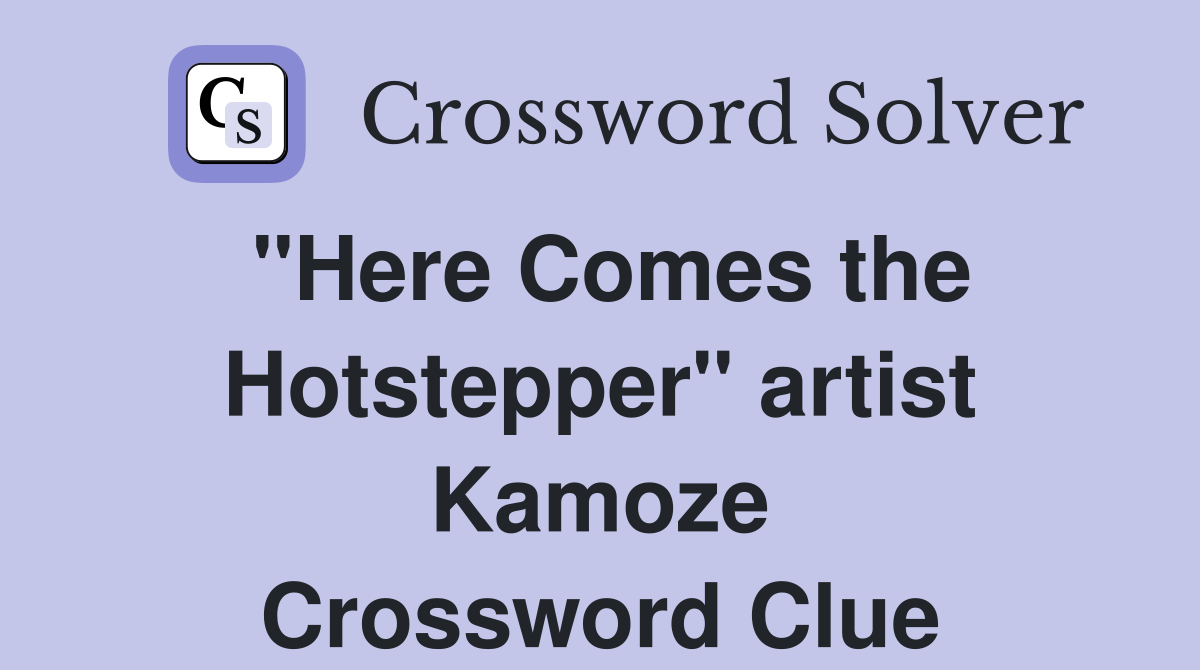 "Here Comes the Hotstepper" artist Kamoze Crossword Clue