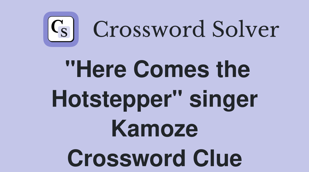 "Here Comes the Hotstepper" singer Kamoze Crossword Clue