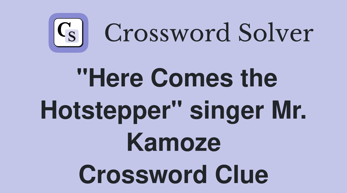 "Here Comes the Hotstepper" singer Mr. Kamoze Crossword Clue