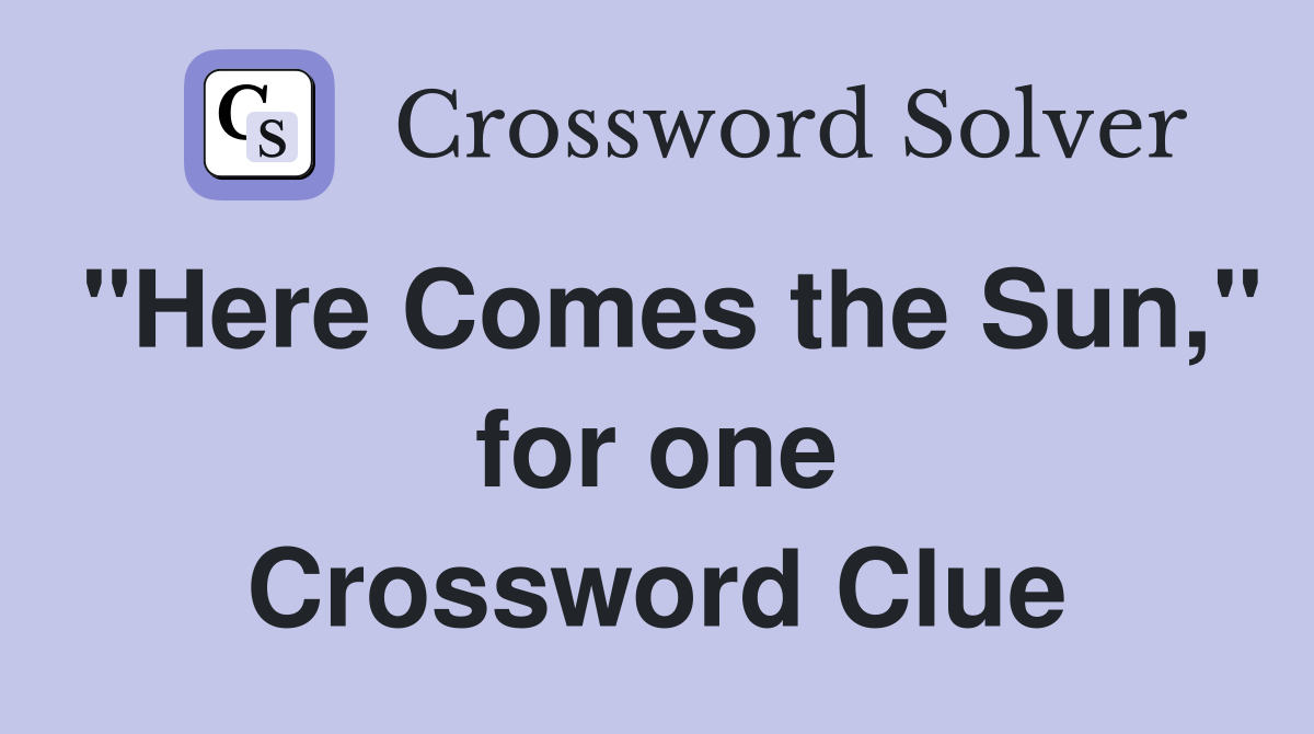 "Here Comes the Sun," for one Crossword Clue
