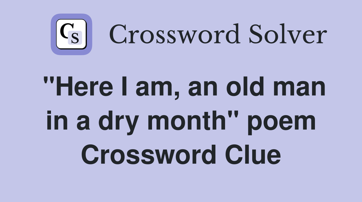 "Here I am, an old man in a dry month" poem Crossword Clue