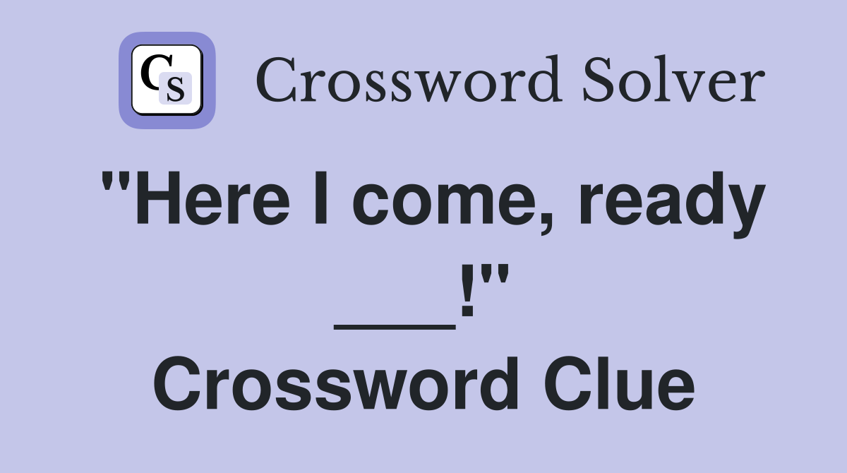 "Here I come, ready ___!" Crossword Clue