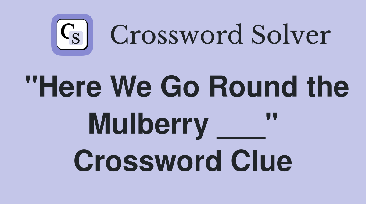 "Here We Go Round the Mulberry ___" Crossword Clue