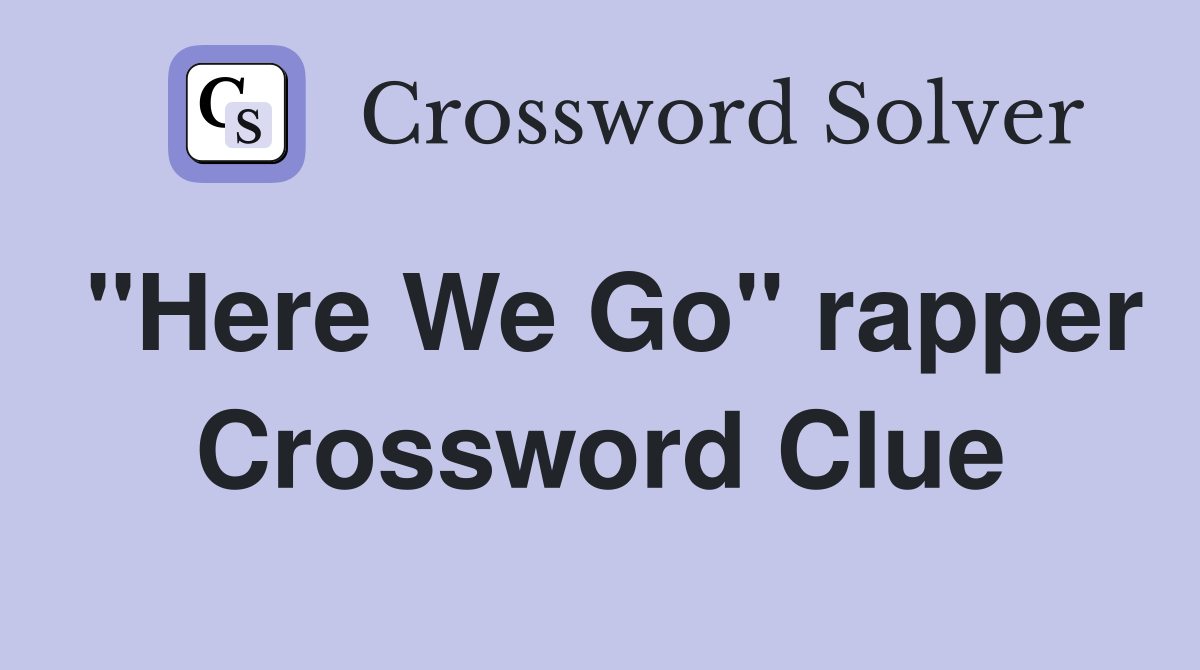 "Here We Go" rapper Crossword Clue