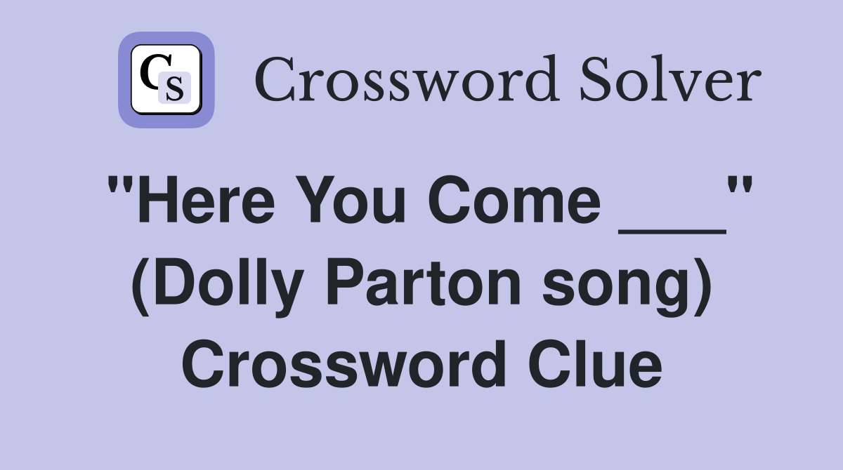 "Here You Come ___" (Dolly Parton song) Crossword Clue