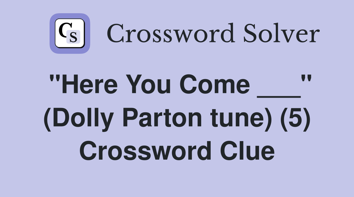 "Here You Come ___" (Dolly Parton tune) (5) Crossword Clue