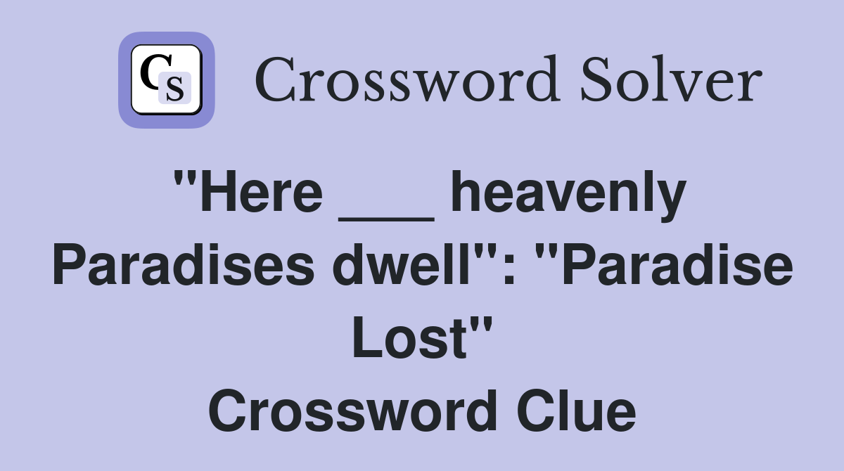 "Here ___ heavenly Paradises dwell": "Paradise Lost" Crossword Clue