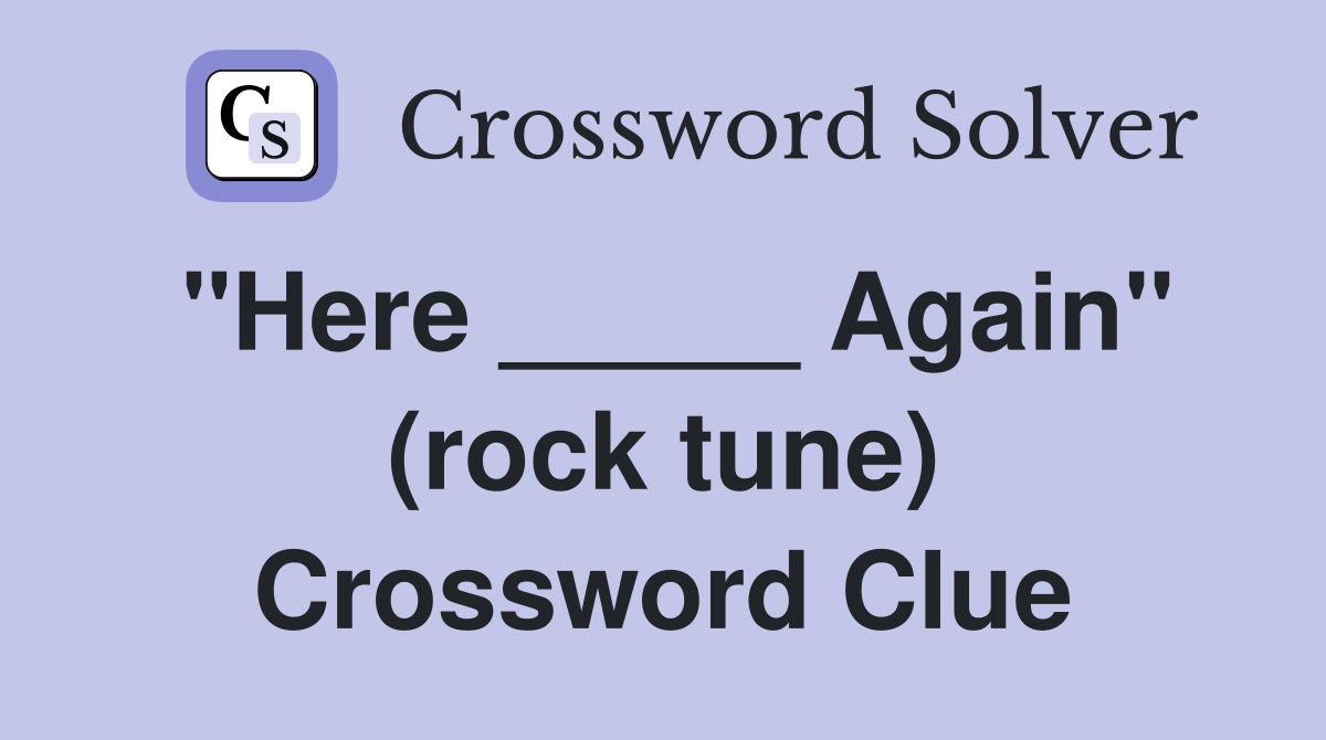 "Here _____ Again" (rock tune) Crossword Clue