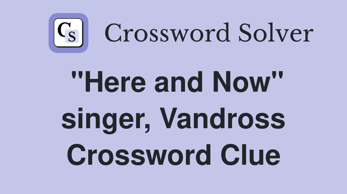 "Here and Now" singer, Vandross Crossword Clue