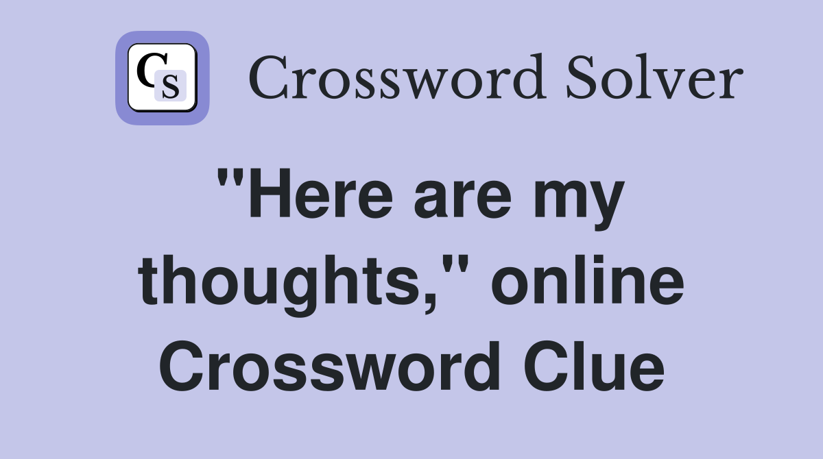 "Here are my thoughts," online Crossword Clue