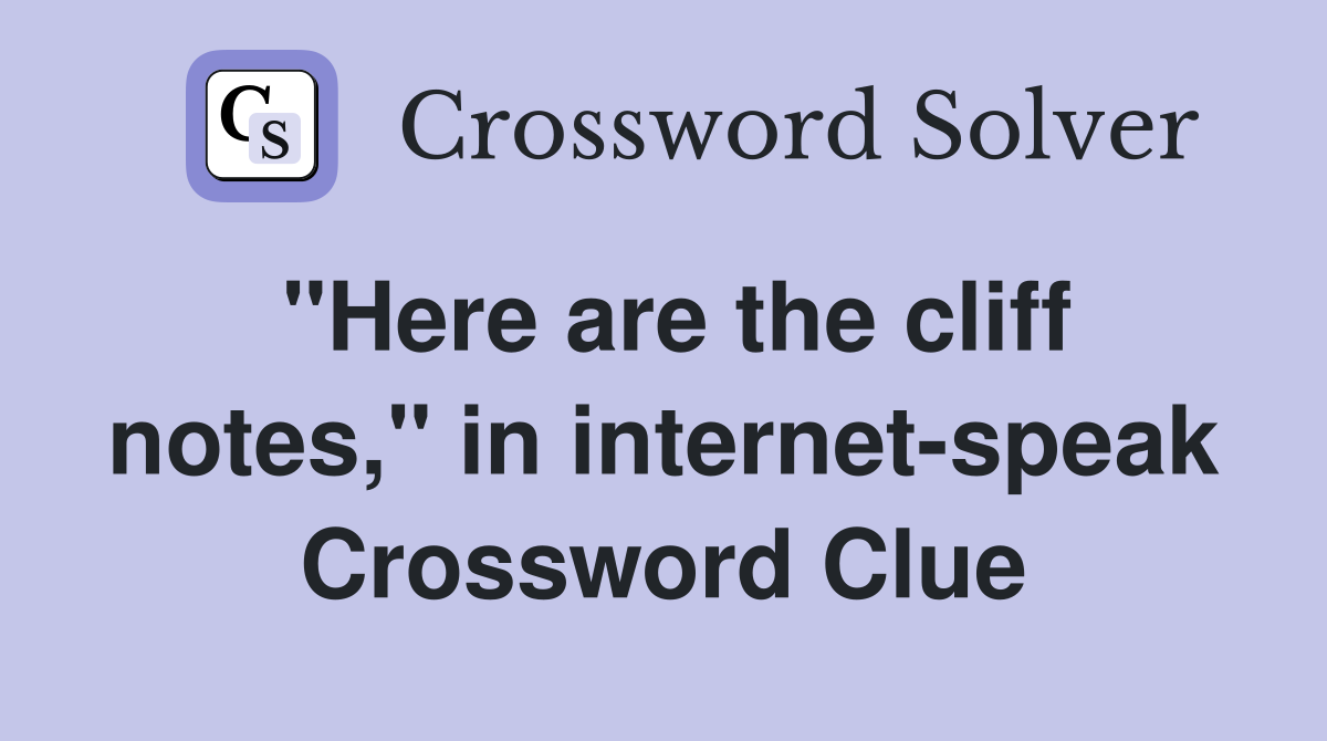 "Here are the cliff notes," in internet-speak Crossword Clue