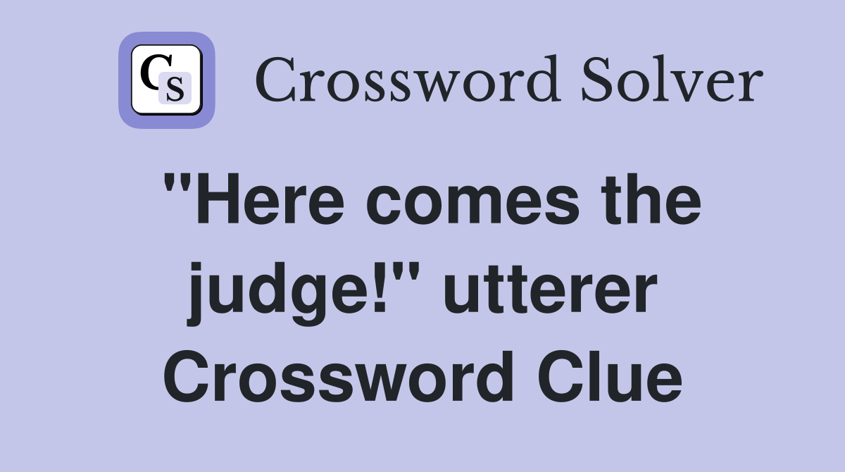"Here comes the judge!" utterer Crossword Clue
